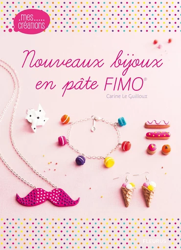 Nouveaux bijoux en pâte FIMO - Carine Le Guilloux - Fleurus Ed.