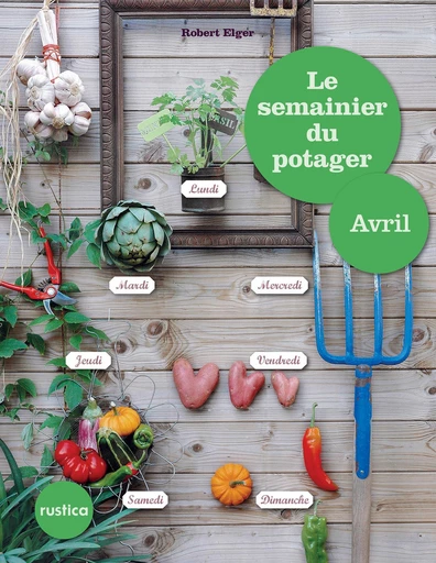 Le semainier du potager - Avril - Robert Elger - Rustica Editions