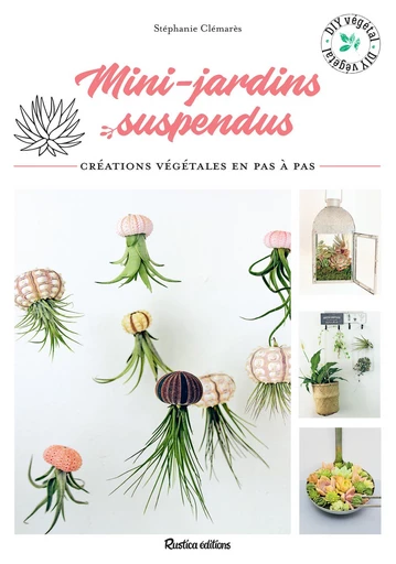 Mini-jardins suspendus - Stéphanie Clémarès - Rustica Ed.