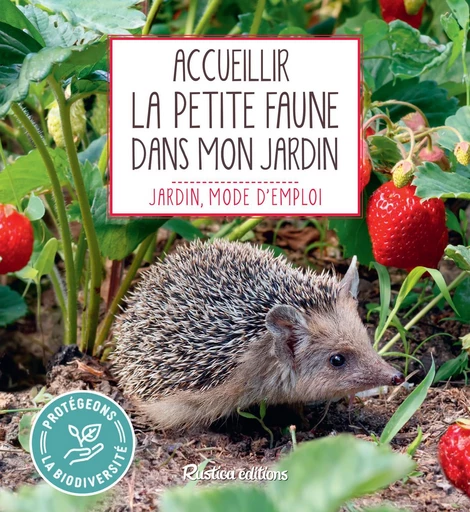 Accueillir la petite faune dans mon jardin - Noémie Vialard - Rustica Ed.