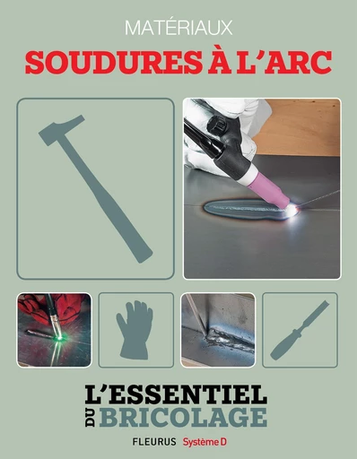 Techniques de base - Matériaux : soudures à l’arc (L'essentiel du bricolage) - Nicolas Sallavuard, Nicolas Vidal, François Roebben, Bruno Guillou - Fleurus