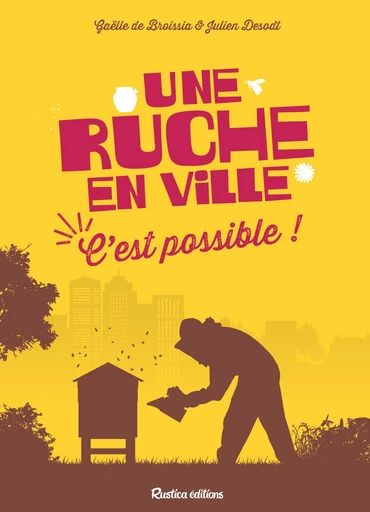 Une ruche en ville, c'est possible ! - Gaëlle De Broissia, Julien Desodt - Rustica Ed.