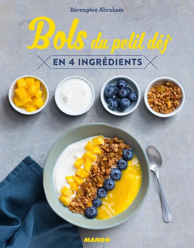 Bols du petit déj' en 4 ingrédients - Bérengère Abraham - Mango Ed.