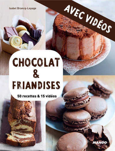 Chocolat & friandises - Avec vidéos - Isabel Brancq-Lepage, Camille Sourbier - Mango Ed.