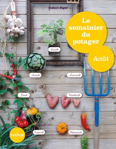 Le semainier du potager - Août - Robert Elger - Rustica Editions