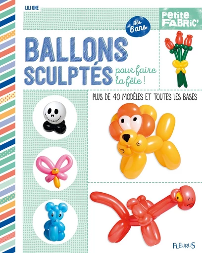 Ballons sculptés pour faire la fête ! - Lili One - Fleurus Ed.