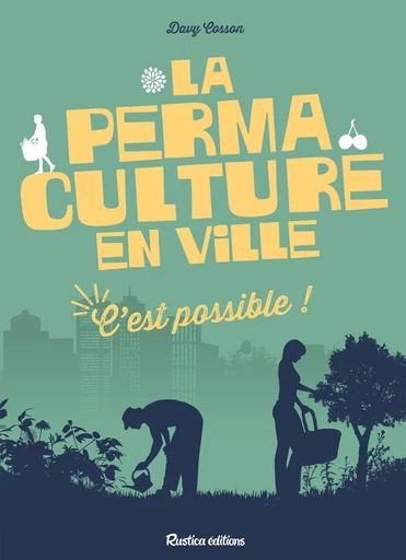 La permaculture en ville, c'est possible ! - Davy Cosson - Rustica Ed.