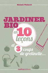 Jardiner bio en 10 leçons et 3 coups de grelinette…