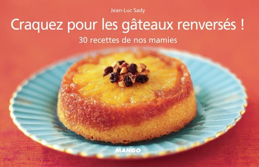 Craquez pour les gâteaux renversés ! - Jean-Luc Sady - Mango Ed.