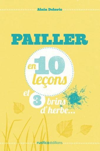 Pailler en 10 leçons et 3 brins d'herbe… - Alain Delavie - Rustica Éditions