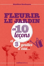 Fleurir le jardin en 10 leçons et 3 gouttes d'eau...