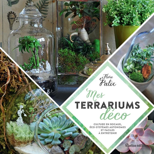 Mes terrariums déco - Flore Palix - Rustica Ed.