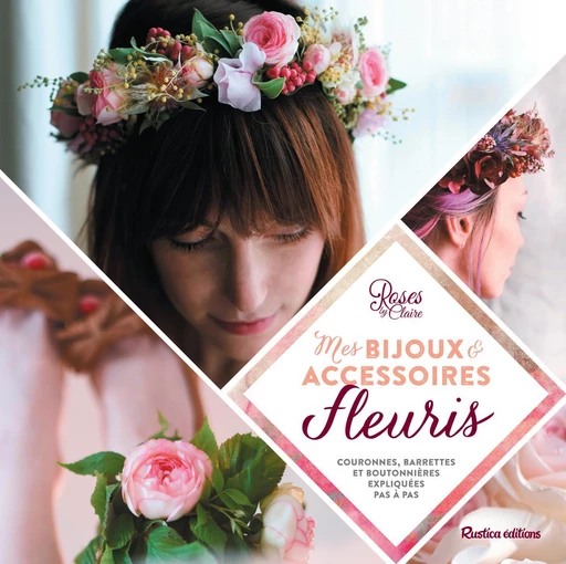 Mes bijoux et accessoires fleuris -  Roses by Claire - Rustica Editions