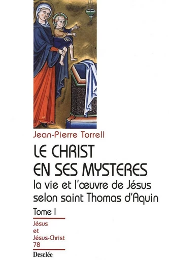 Le Christ en ses mystères - Tome 1 - La vie et l'œuvre de Jésus selon saint Thomas d'Aquin - Jean-Pierre Torrel - Mame Desclée