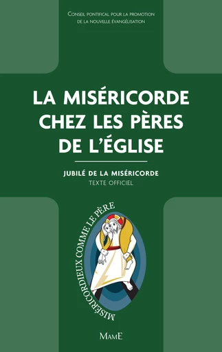 La Miséricorde chez les Pères de l'Église -  Conseil pontifical pour la promotion de la Nouvelle Évangélisation, - Mame Ed.