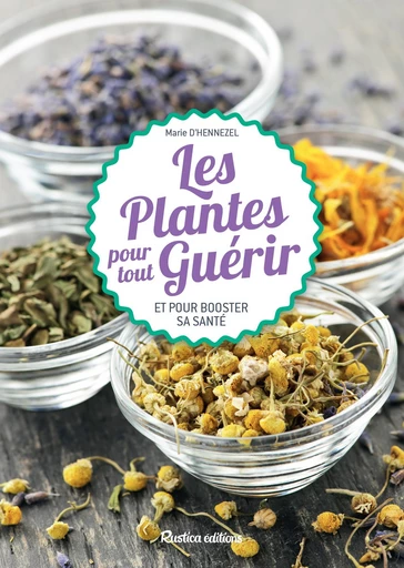 Les plantes pour tout guérir - Marie d'Hennezel - Rustica Editions