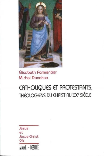 Catholiques et protestants, théologiens du Christ au XXe siècle - Élisabeth Parmentier, Michel Deneken - Mame Desclée