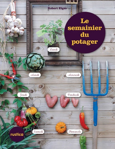 Le semainier du potager - Robert Elger - Rustica Editions