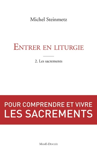 Entrer en liturgie. T2 - Les sacrements - Michel Steinmetz - Mame Desclée