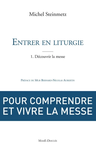 Entrer en liturgie. T1 - Découvrir la messe - Michel Steinmetz - Mame Desclée