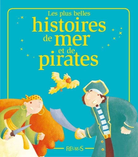 Les plus belles histoires de mer et de pirates - Mireille Valant, Élisabeth Gausseron, Nathalie Somers, Charlotte Grossetête, Marie Petitcuénot, Sophie de Mullenheim, Eléonore Cannone - Fleurus Ed.