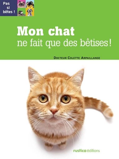 Mon chat ne fait que des bêtises ! - Colette Arpaillange - Rustica Ed.