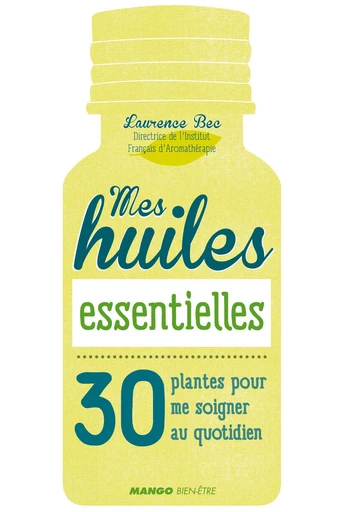 Mes huiles essentielles - Laurence Bec - Mango Ed.