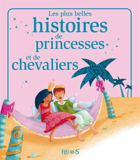 Les plus belles histoires de princesses et de chevaliers - Marie Petitcuénot, Élisabeth Gausseron, Nathalie Somers, Florence Vandermalière, Sophie de Mullenheim, Charlotte Grossetête - Fleurus Ed.