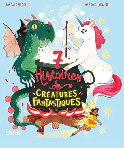 7 histoires de créatures fantastiques - Pascale Hédelin - Fleurus Ed.