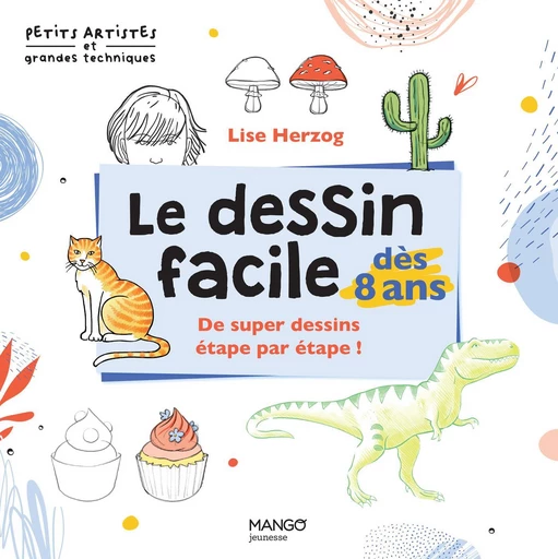 Le dessin facile dès 8 ans - Lise Herzog - Mango Ed.