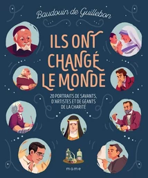 Ils ont changé le monde - 20 portraits de savants, d’artistes et de géants de la charité