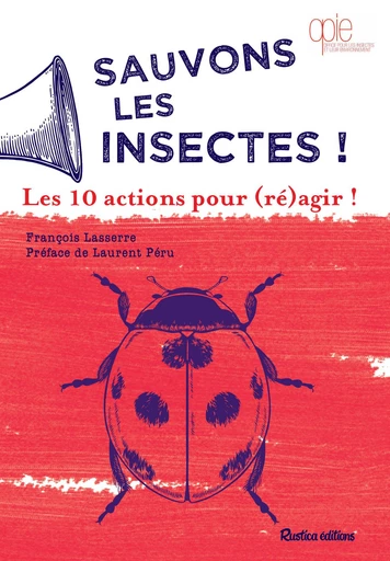 Sauvons les insectes ! Les 10 actions pour (ré)agir ! - François Lasserre - Rustica Ed.