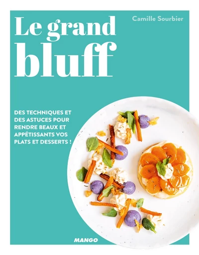 Le grand bluff : Des recettes simples qui en jettent ! - Camille Sourbier - Mango Ed.