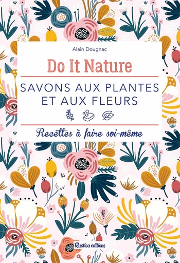 Savons aux plantes et aux fleurs - Alain Dougnac - Rustica Ed.