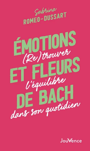 Émotions et fleurs de Bach : (Re)trouver l'équilibre dans son quotidien - Sabrina Romeo-Dussart - Éditions Jouvence