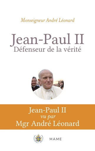 Jean-Paul II, défenseur de la vérité. Pour mieux comprendre Veritatis Splendor - André Léonard - Mame Ed.