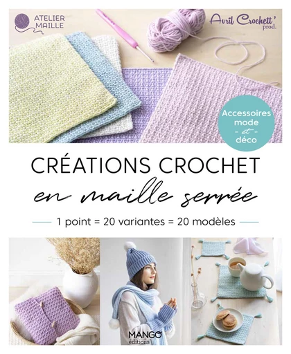 Créations crochet en maille serrée, 1 point = 20 variantes = 20 modèles -  Avril Crochett' Prod. - Mango Ed.