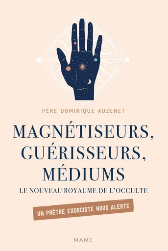 Magnétiseurs, guérisseurs, médiums. Le nouveau royaume de l'occulte. - Dominique Auzenet - Mame Ed.