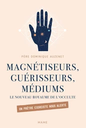 Magnétiseurs, guérisseurs, médiums. Le nouveau royaume de l'occulte.