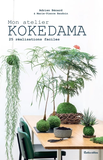 Mon atelier Kokedama - Adrien Bénard, Marie-Pierre Baudouin - Rustica Ed.