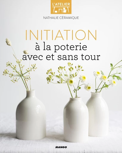 Initiation à la poterie avec et sans tour -  Nathalie Céramique - Mango Ed.