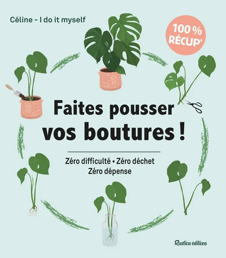 Faites pousser vos boutures ! -  Céline – I Do It Myself - Rustica Ed.