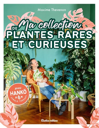 Ma collection de plantes rares et curieuses - Maxime Thevenon - Rustica Ed.