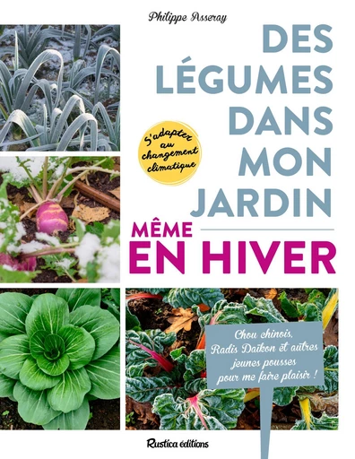 Des légumes dans mon jardin, même en hiver ! - Philippe Asseray - Rustica Ed.