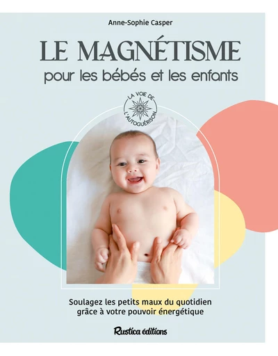 Le magnétisme pour les bébés et les enfants - Anne-Sophie Casper - Rustica Editions