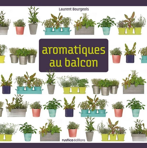 Aromatiques au balcon - Laurent Bourgeois - Rustica Ed.