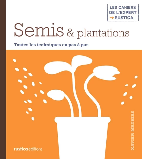 Semis & plantations - Xavier Mathias - Rustica Editions