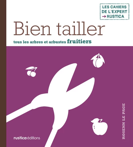 Bien tailler tous les arbres et arbustes fruitiers - Rosenn Le Page - Rustica Ed.