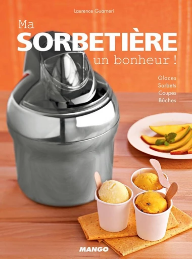 Ma sorbetière, un bonheur ! - Laurence Guarneri - Mango Ed.