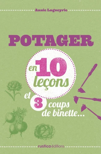 Potager en 10 leçons et 3 coups de binette… - Annie Lagueyrie-Kraps - Rustica Éditions